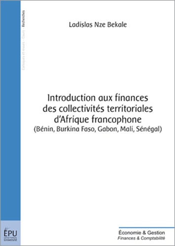 Ladislas Nze Bekale - Introduction aux finances des collectivités territoriales d'Afrique francophone (Bénin, Burkina Faso, Gabon, Mali, Sénégal).