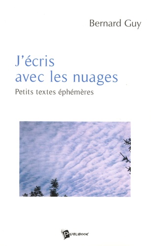 Bernard Guy - J'ecris avec les nuages - Petits textes éphémères.