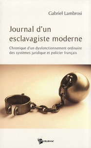 Gabriel Lambrosi - Journal d'un esclavagiste moderne - Chronique d'un dysfonctionnement ordinaire des systèmes juridique et policier français.