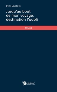 Denis Loustalot - Jusquau bout de mon voyage, destination loubli.