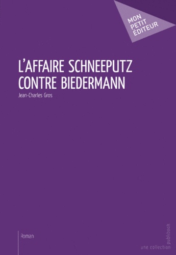 Jean-Charles Gros - L'affaire Schneeputz contre Biedermann.