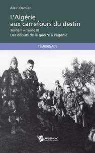 Alain Damian - L'Algérie aux carrefours du destin - Tome 2 et Tome 3, Des débuts de la guerre à l'agonie.