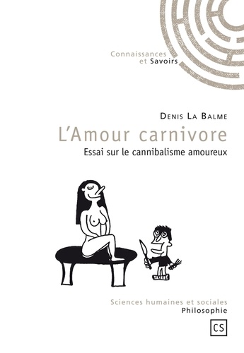 Denis La Balme - L'Amour carnivore - Essai sur le cannibalisme amoureux.