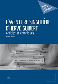 Arnaud Genon - L'aventure singulière d'Hervé Guibert.