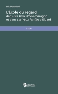 Éric Mansfield - LÉcole du regard dans Les Yeux dElsa dAragon et dans les Yeux fertiles d'Eluard.