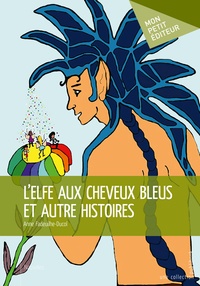 Anne Fadeuilhe-Ducol - L'elfe aux cheveux bleus et autre histoires.