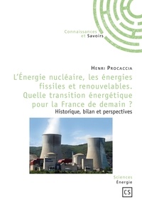 Henri Procaccia - L'énergie nucléaire, les énergies fissiles et renouvelables : quelle transition énergétique pour la France de demain ? - Historique, bilan et perspectives.