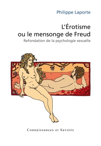 Philippe Laporte - L'érotisme ou le mensonge de Freud - Refondation de la psychologie sexuelle.