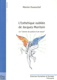 Marion Duvauchel - L'Esthétique oubliée de Jacques Maritain - Un "chemin de poésie et de raison".
