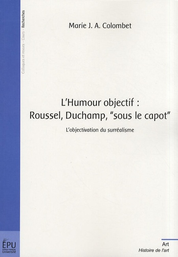 Marie Colombet - L'humour objectif : Roussel, Duchamp, "sous le capot" - L'objectivation du surréalisme.
