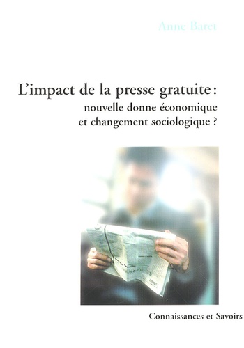 Anne Baret - L'impact de la presse gratuite : nouvelle donne économique et changement sociologique ?.