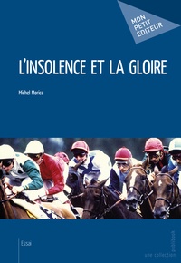 Michel Morice - L'insolence et la gloire.