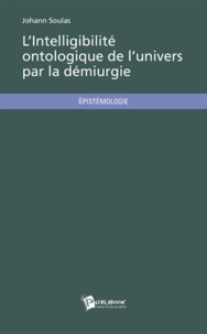 Johann Soulas - L'intelligibilité ontologique de l'univers par la démiurgie.