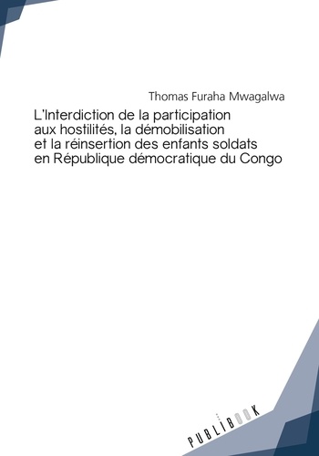 Thomas Furaha Mwagalwa - L'interdiction de la participation aux hostilités, la démobilisation et la réinsertion des enfants soldats en République démocratique du Congo.