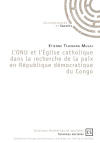Etienne Tshibang Mulaj - L'ONU et l'Eglise catholique dans la recherche de la paix en République démocratique du Congo.