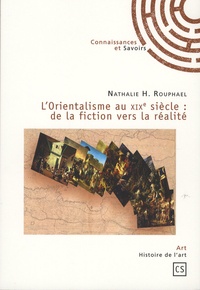 Nathalie-H Rouphael - L'orientalisme au XIXe siècle : de la fiction vers la réalité.