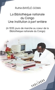 Ruthin Bayélé-Goma - La Bibliothèque nationale du Congo - Une institution à part entière (In 1035 jours de marche au coeur de la Bibliothèque nationale du Congo).