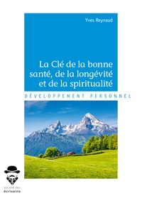 Yves Reynaud - La clé de la bonne santé, de la longévité et de la spiritualité.