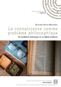 Giscard Kevin Dessinga - La connaissance comme problème philosophique - Un problème historique et un débat moderne.