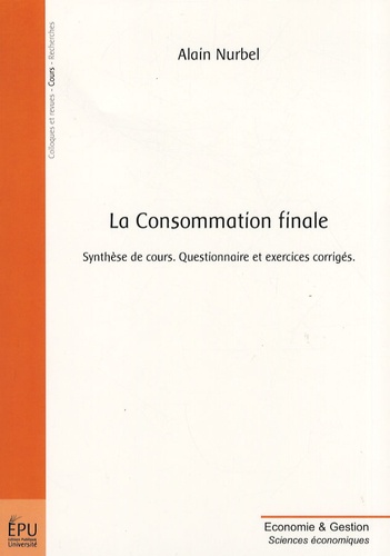 Alain Nurbel - La Consommation finale - Synthèse de cours, questionnaire et exercices corrigés.