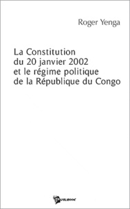 Roger Yenga - La Constitution du 20 janvier 2002 et le régime politique de la République du Congo.