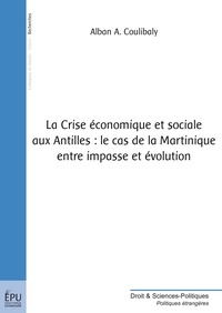 Alban Alexandre Coulibaly - La Crise économique et sociale aux Antilles : le cas de la Martinique entre impasse et évolution.