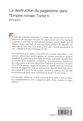 La destruction du paganisme dans l'Empire romain. Les guerres de religion dans l'Antiquité tardive et et le Haut Moyen Age, de Constantin à Charlemagne Tome 2