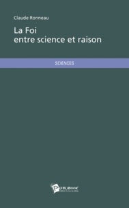 Claude Ronneau - La foi entre science et raison.