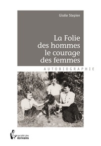 Gisèle Stepien - La folie des hommes, le courage des femmes.