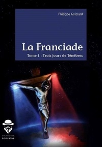 Philippe Goislard - La Franciade Tome 1 : Trois jours de ténèbres.