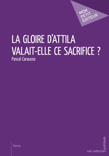 Pascal Carausse - La gloire d'Attila valait-elle ce sacrifice ?.