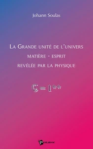 La Grande Unité de l'Univers Matière-Esprit révélée par la physique