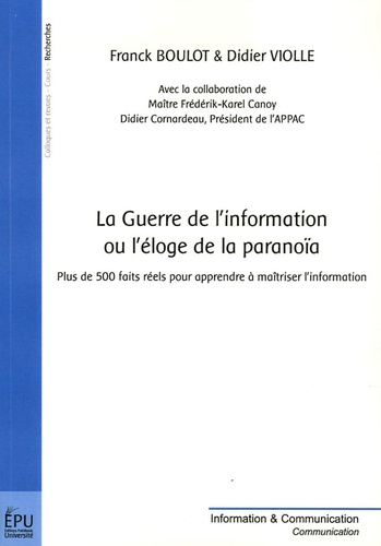 Franck Boulot et Didier Violle - La Guerre de l'information ou l'éloge de la paranoïa - Plus de 500 faits réels pour apprendre à maîtriser l'information.