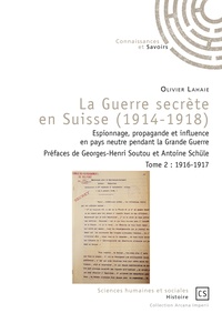 Olivier Lahaie - La guerre secrète en Suisse (1914-1918) - Espionnage, propagande et influence en pays neutre pendant la Grande Guerre Tome 2, 1916-1917.