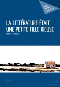 François Le Guennec - La littérature était une petite fille rieuse.