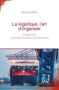 Serge Guy Biloa - La logistique, l'art d'organiser - Comprendre les incoterms 2020 & les liners terms.
