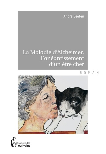 André Seeten - La maladie d'Alzheimer - L'anéantissement d'un être cher.