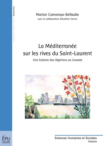 Marion Camarasa-Bellaube et Aurélien Yannic - La Méditerranée sur les rives du Saint-Laurent - Une histoire des Algériens au Canada.