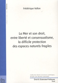 Frédérique Vallon - La Mer et son droit, entre liberté et consensualisme, la difficile protection des espaces naturels fragiles.