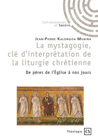 Jean-Pierre Kalongisa Munina - La mystagogie, clé d'interprétation de la liturgie chrétienne - De pères de l’Eglise à nos jours.