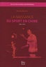 Aurélien Boucher - La Naissance du sport en Chine (1900-1949).