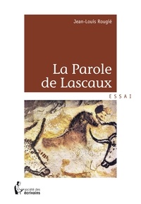 Jean-Louis Rougié - La parole de Lascaux.
