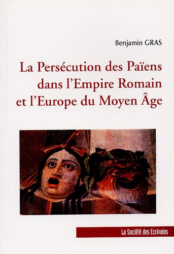 Benjamin Gras - La Persécution des Païens dans l'Empire Romain et l'Europe du Moyen Age.