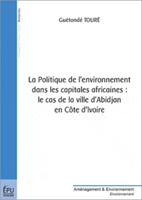 Guétondé Touré - La politique de l'environnement dans les capitales africaines : le cas de la ville d'Abidjan en Côté d'Ivoire.