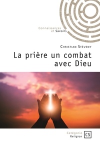 Christian Stéveny - La prière un combat avec Dieu.