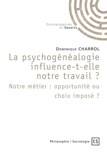 Dominique Charrol - La psychogénéalogie influence-t-elle notre travail ? - Notre métier : opportunité ou choix imposé ?.