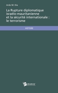 Ardo M Dia - La rupture diplomatique israélo-mauritanienne et la sécurité internationale : le terrorisme.