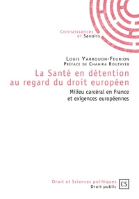 Louis Yarroudh-Feurion - La Santé en détention au regard du droit européen - Milieu carcéral en France et exigences européennes.