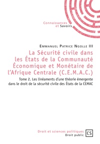 Emmanuel Patrice Ngolle III - La sécurité civile dans les Etats de la communauté économique et monétaire de l'Afrique centrale (CEMAC) - Tome 2, Les linéaments d'une théorie émergente dans le droit de la sécurité civile des Etats de la CEMAC.