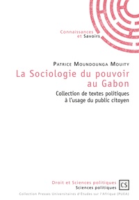 Patrice Moundounga Mouity - La sociologie du pouvoir au Gabon - Collection de textes politiques à l'usage du public citoyen.